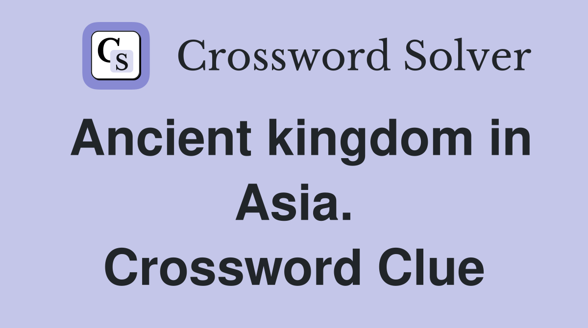 Ancient kingdom in Asia. Crossword Clue