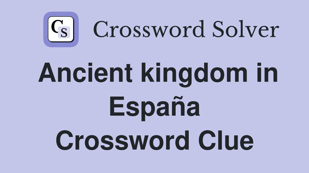 Ancient kingdom in España Crossword Clue