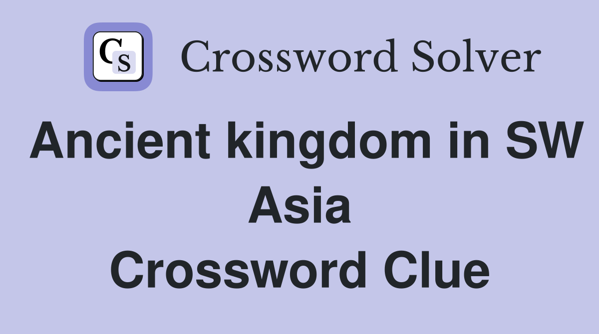 Ancient kingdom in SW Asia Crossword Clue