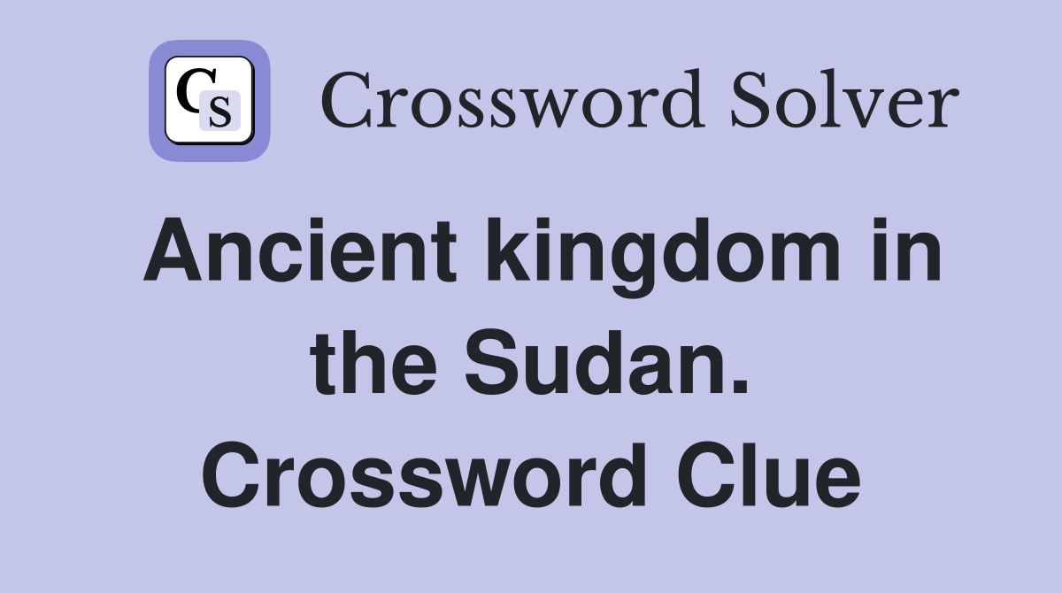 Ancient kingdom in the Sudan. Crossword Clue