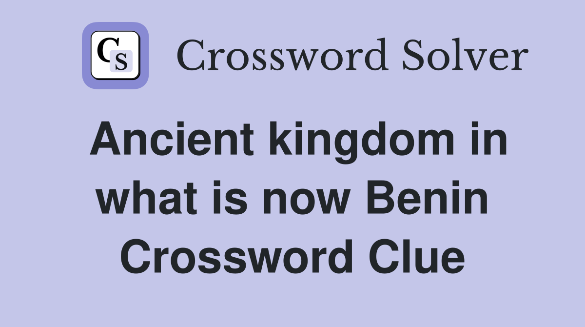 Ancient kingdom in what is now Benin Crossword Clue