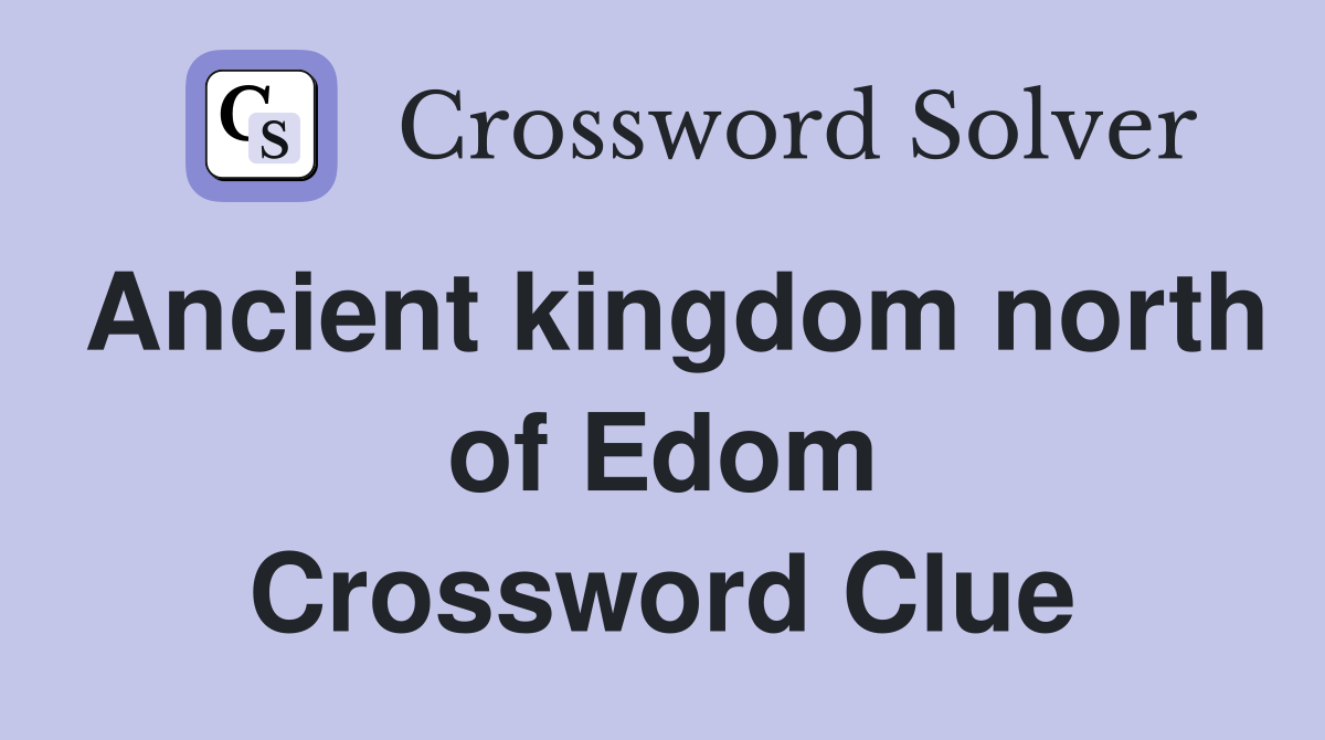 Ancient kingdom north of Edom Crossword Clue