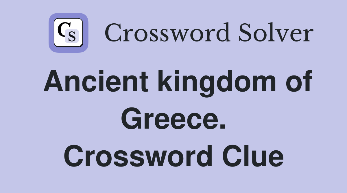Ancient kingdom of Greece. Crossword Clue