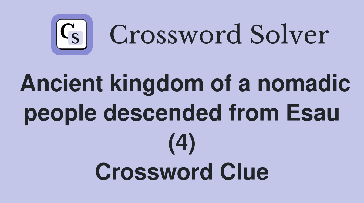 Ancient kingdom of a nomadic people descended from Esau (4) Crossword Clue
