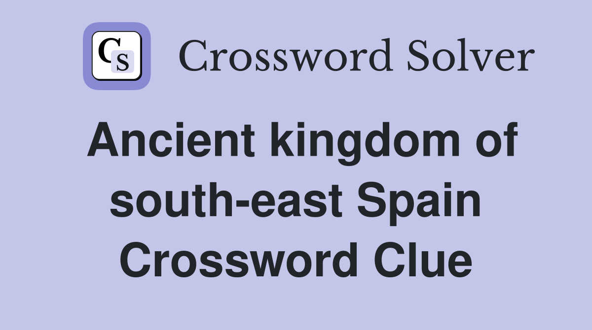 Ancient kingdom of south-east Spain Crossword Clue