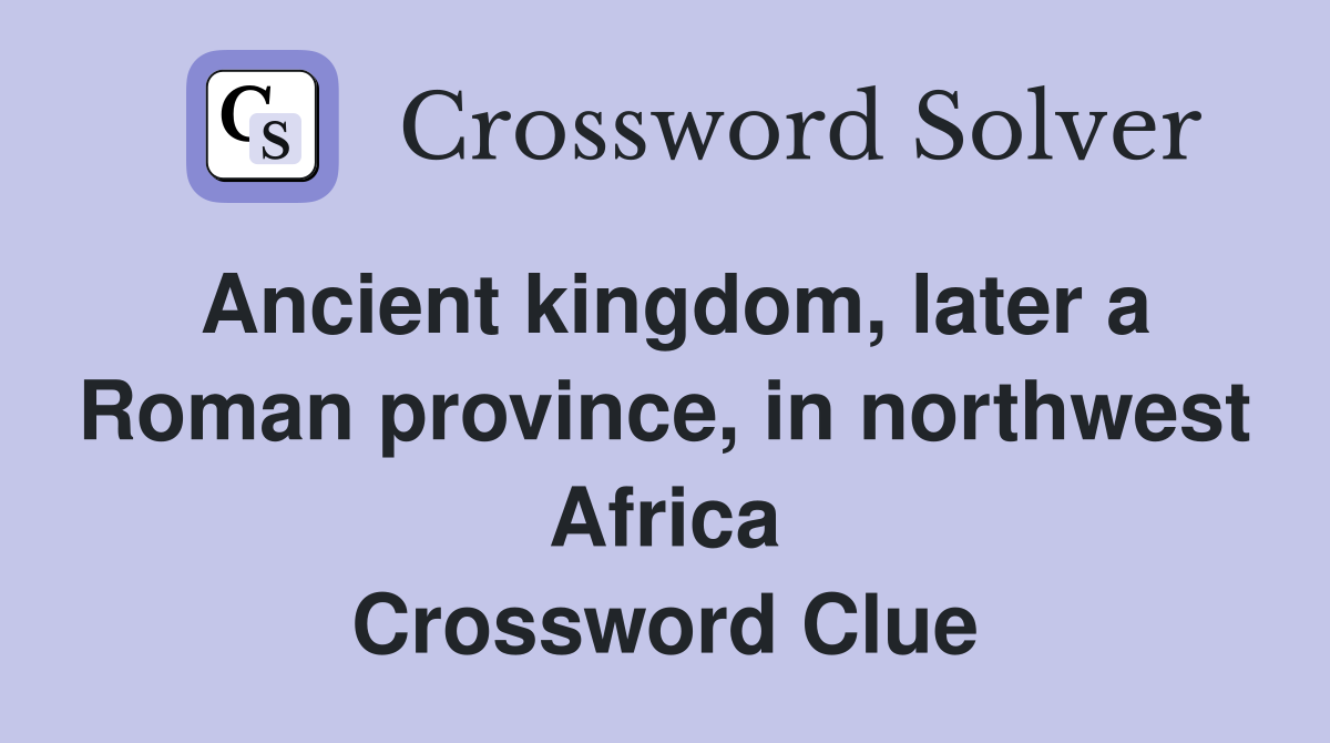 Ancient kingdom, later a Roman province, in northwest Africa Crossword Clue