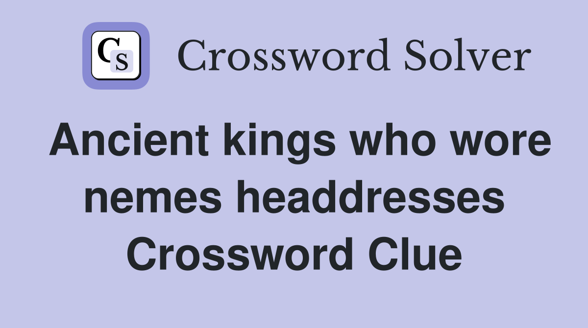 Ancient kings who wore nemes headdresses Crossword Clue