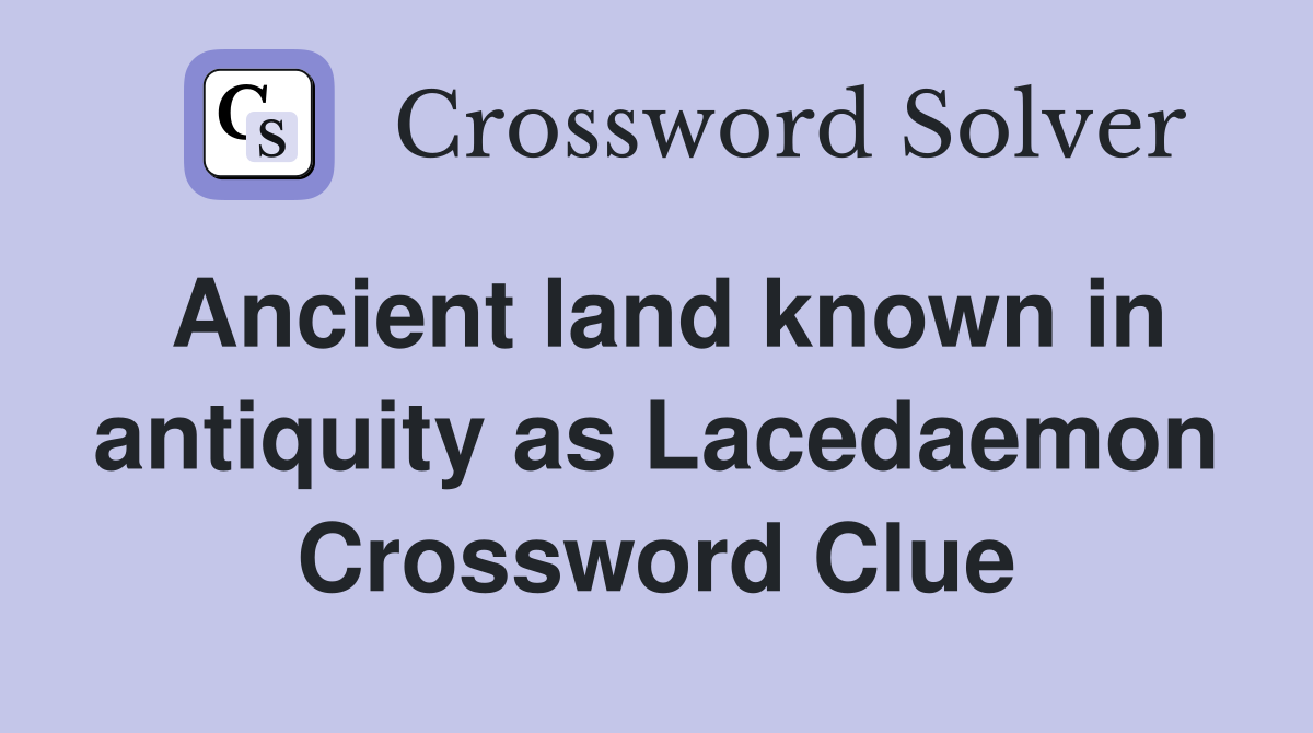 Ancient land known in antiquity as Lacedaemon Crossword Clue