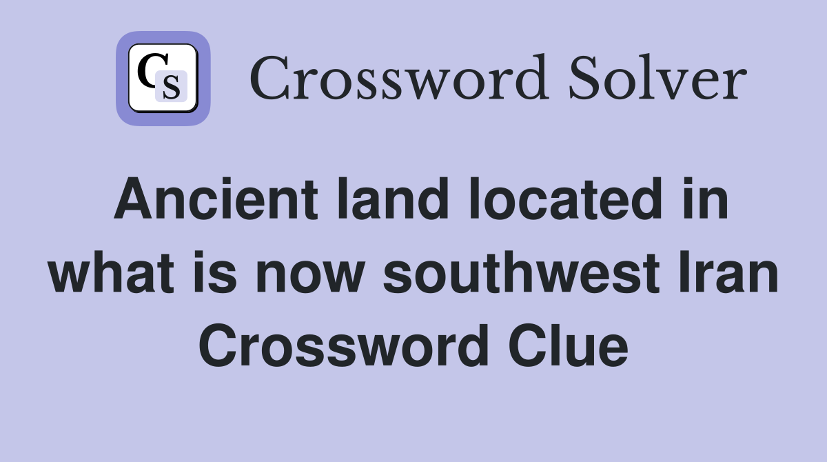 Ancient land located in what is now southwest Iran Crossword Clue