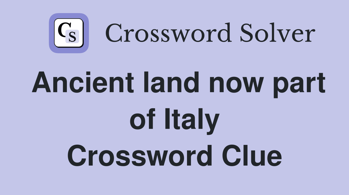 Ancient land now part of Italy Crossword Clue