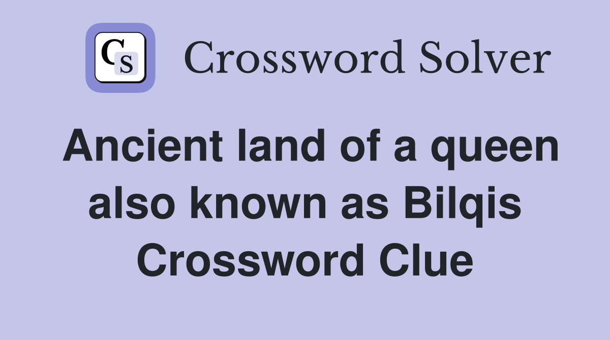 Ancient land of a queen also known as Bilqis Crossword Clue