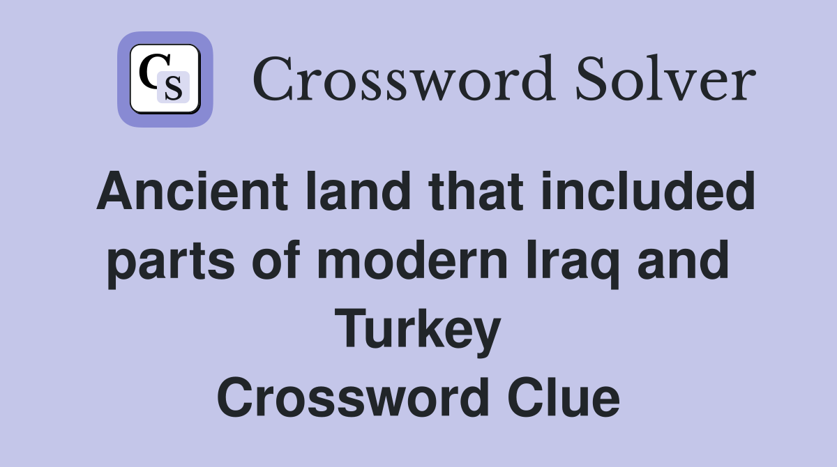 Ancient land that included parts of modern Iraq and Turkey Crossword Clue