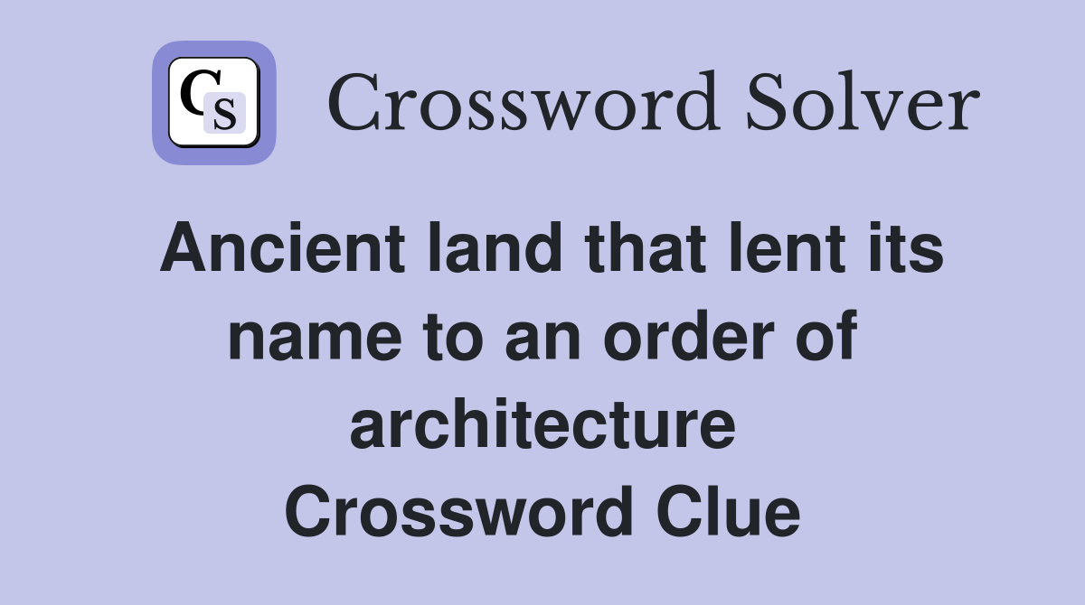 Ancient land that lent its name to an order of architecture Crossword Clue