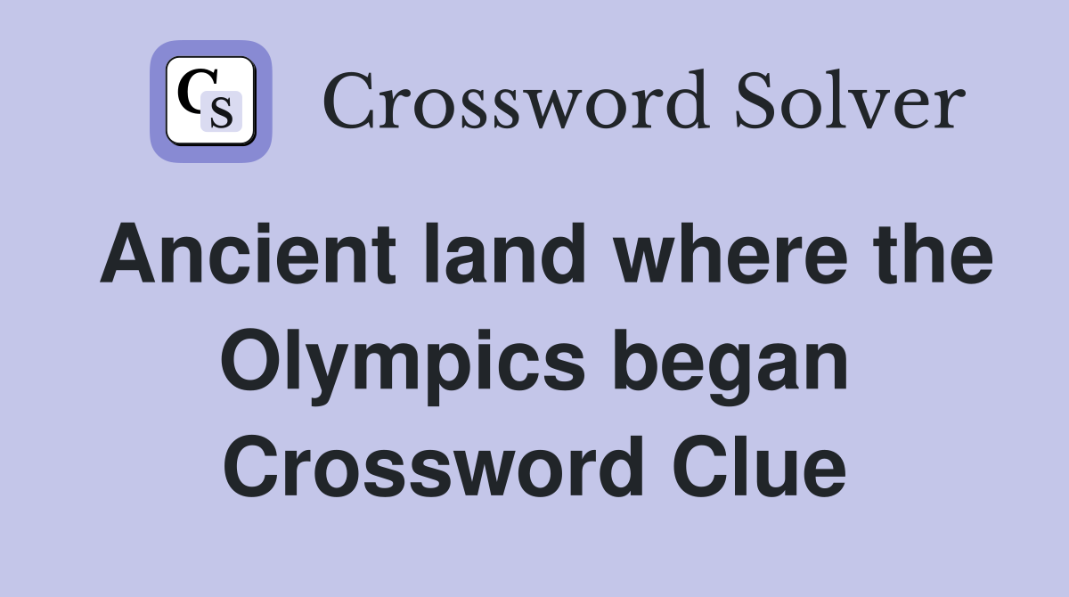 Ancient land where the Olympics began Crossword Clue
