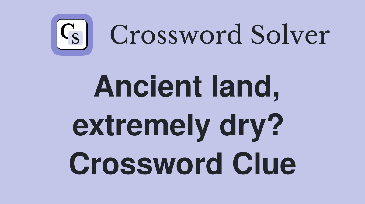 Ancient land, extremely dry?  Crossword Clue