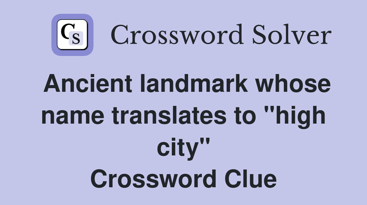 Ancient landmark whose name translates to "high city" Crossword Clue