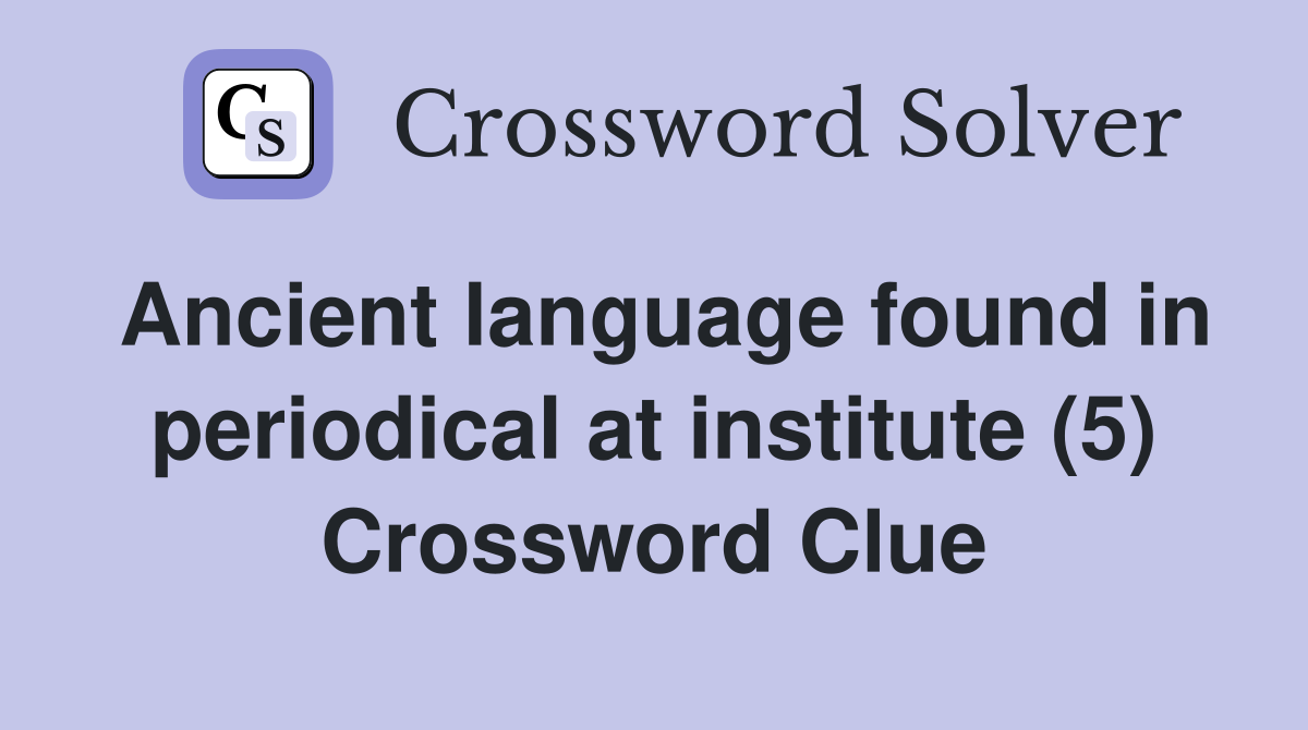 Ancient language found in periodical at institute (5) Crossword Clue