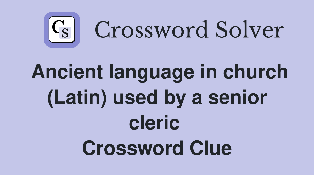 Ancient language in church (Latin) used by a senior cleric  Crossword Clue