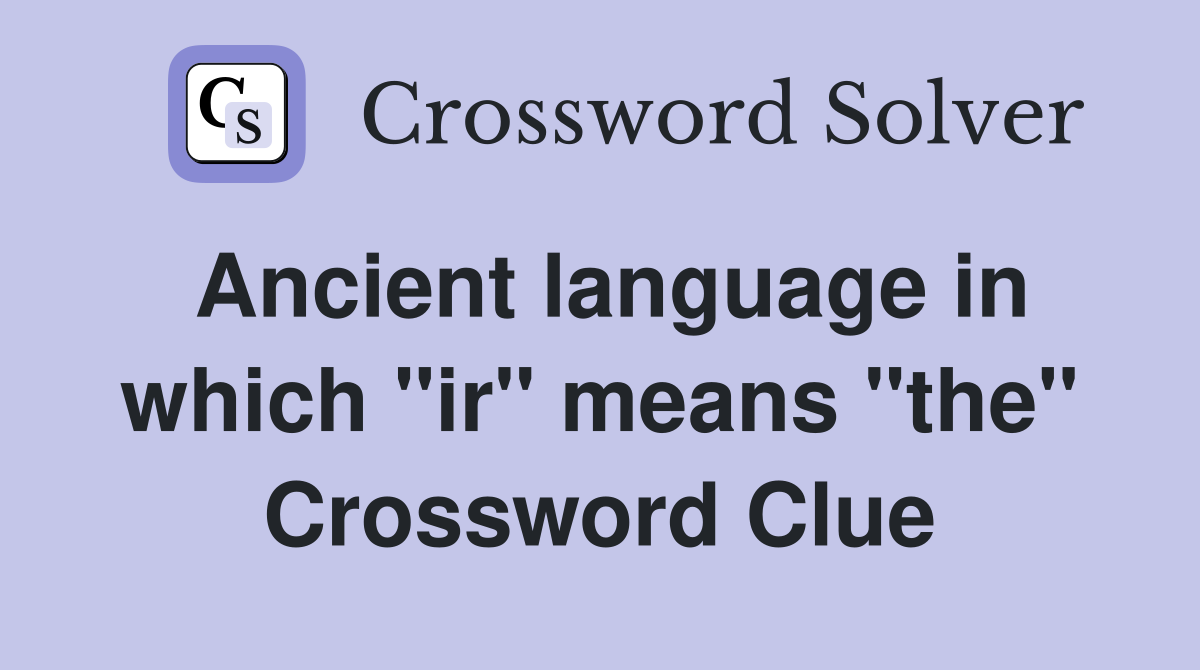 Ancient language in which "ir" means "the" Crossword Clue