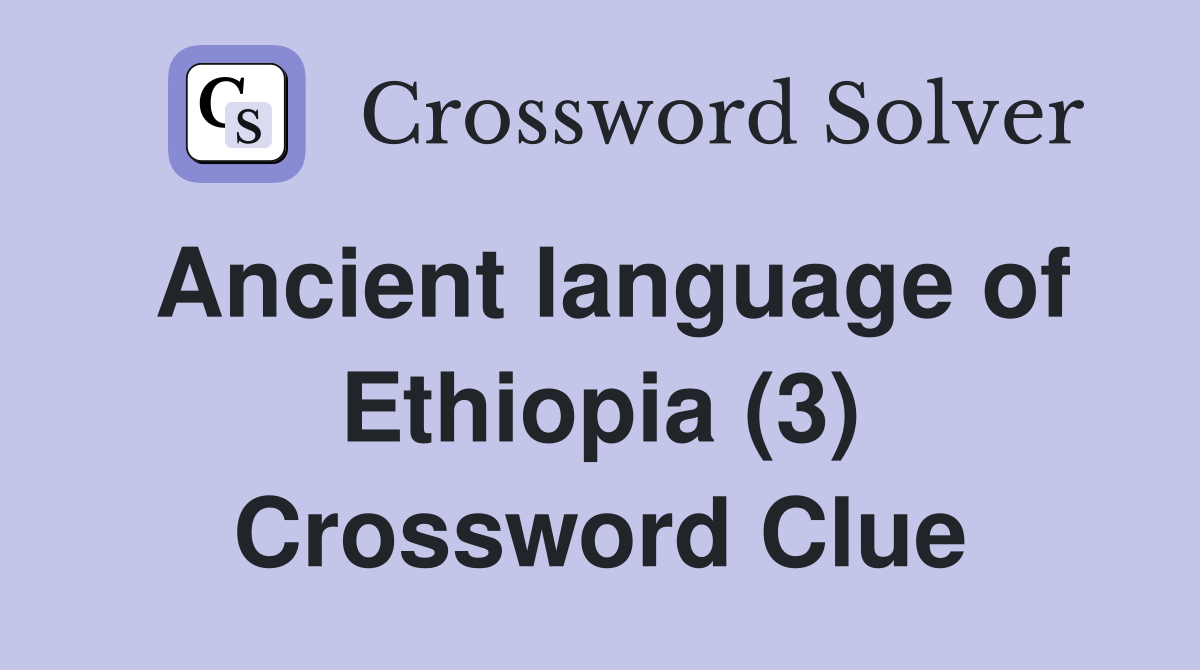 Ancient language of Ethiopia (3) Crossword Clue