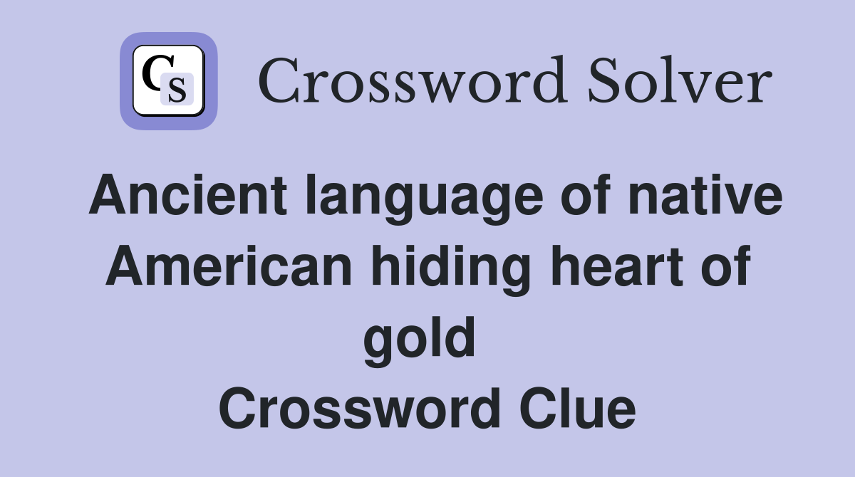 Ancient language of native American hiding heart of gold  Crossword Clue