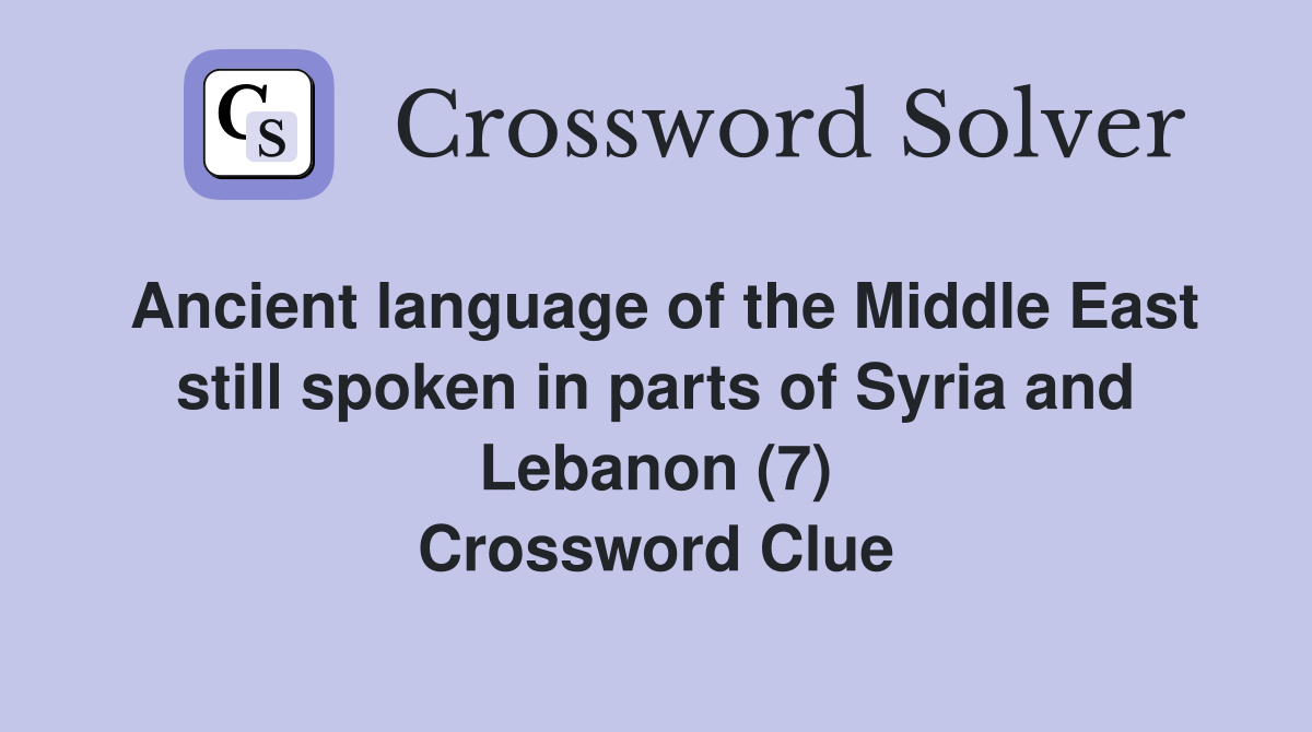Ancient language of the Middle East still spoken in parts of Syria and Lebanon (7) Crossword Clue
