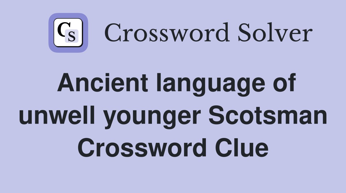 Ancient language of unwell younger Scotsman Crossword Clue