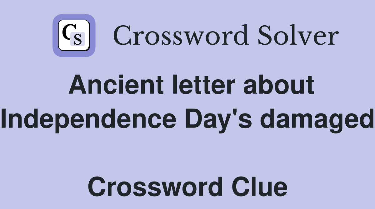 Ancient letter about Independence Day's damaged  Crossword Clue