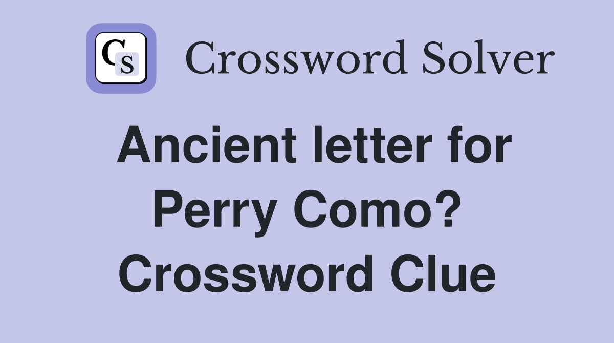 Ancient letter for Perry Como? Crossword Clue