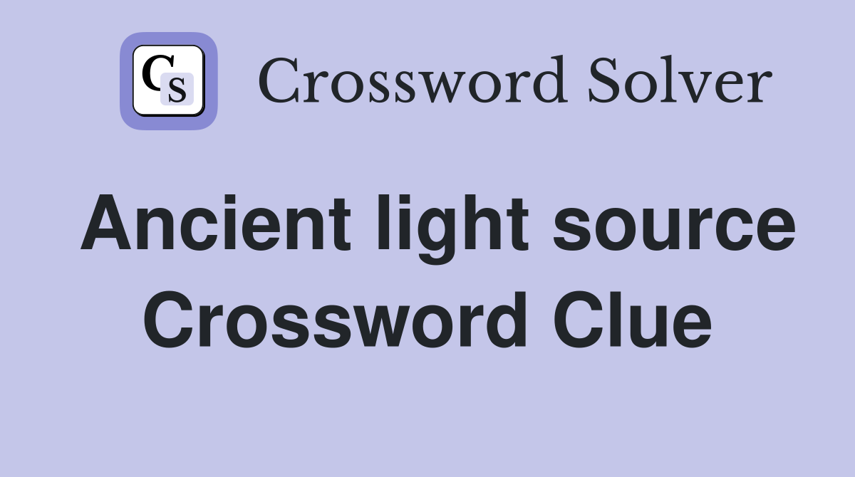 Ancient light source Crossword Clue