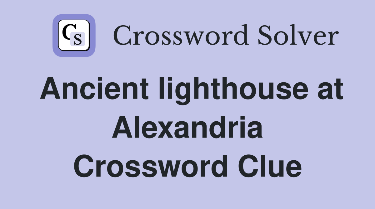 Ancient lighthouse at Alexandria Crossword Clue