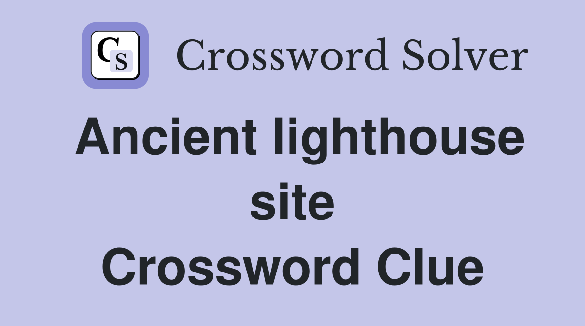Ancient lighthouse site Crossword Clue