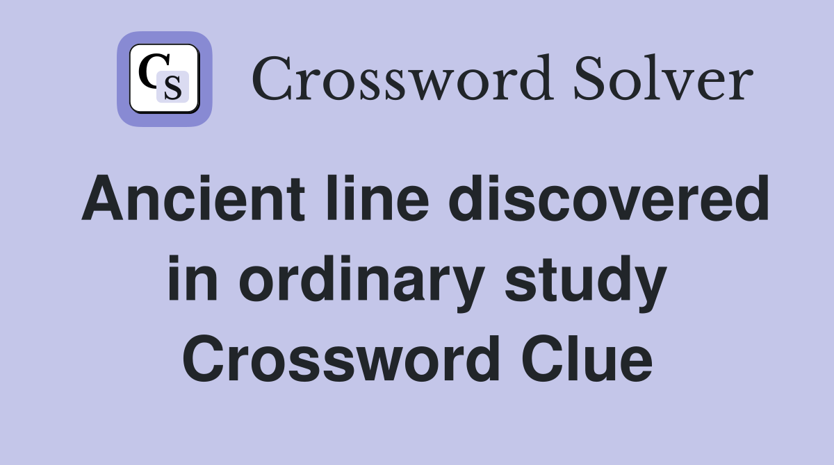 Ancient line discovered in ordinary study Crossword Clue