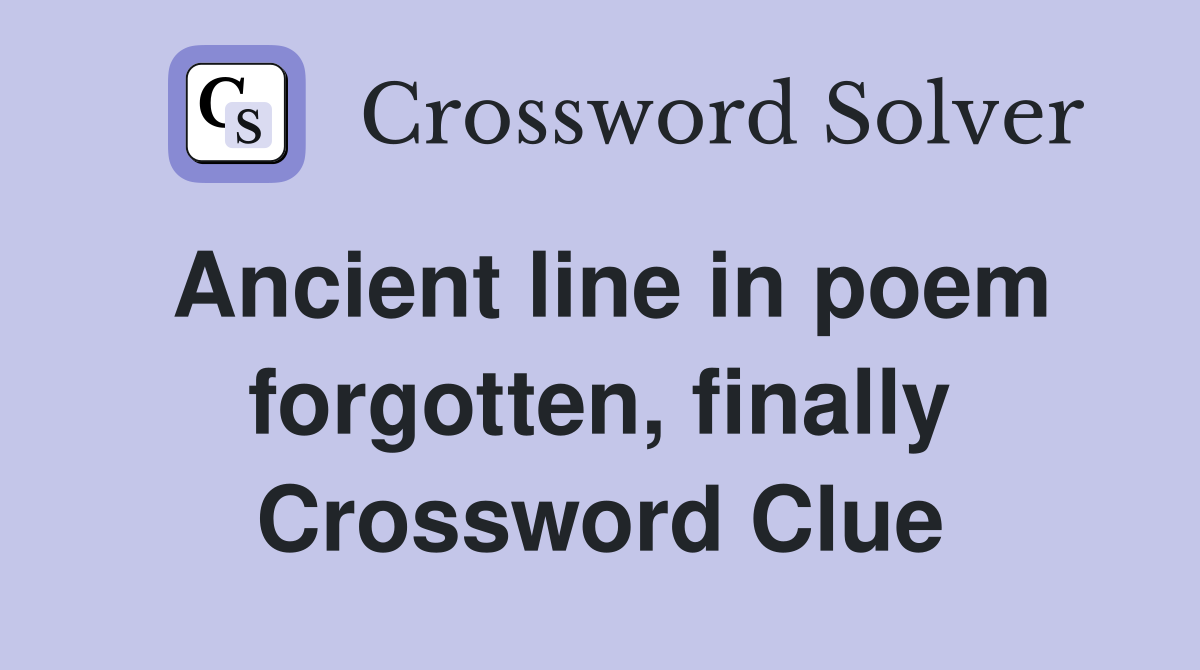 Ancient line in poem forgotten, finally Crossword Clue