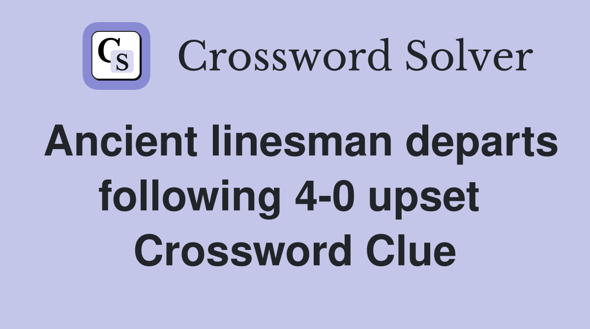 Ancient linesman departs following 4-0 upset  Crossword Clue
