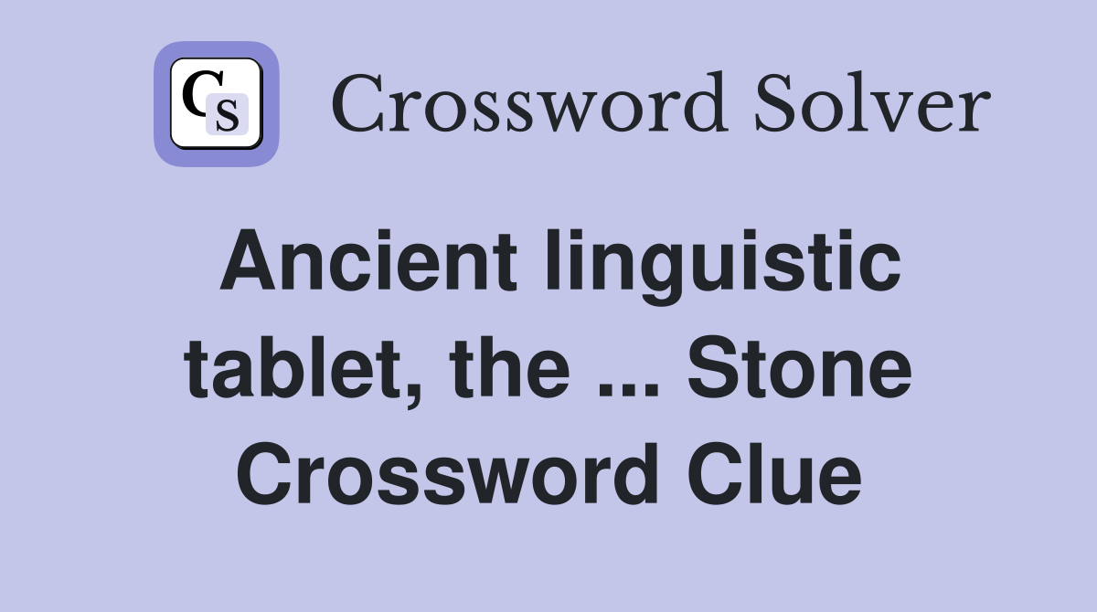 Ancient linguistic tablet, the ... Stone Crossword Clue