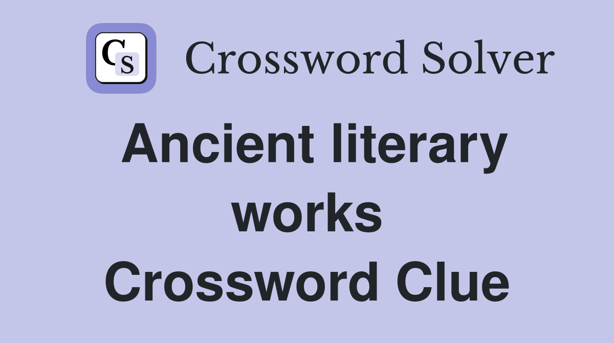 Ancient literary works Crossword Clue