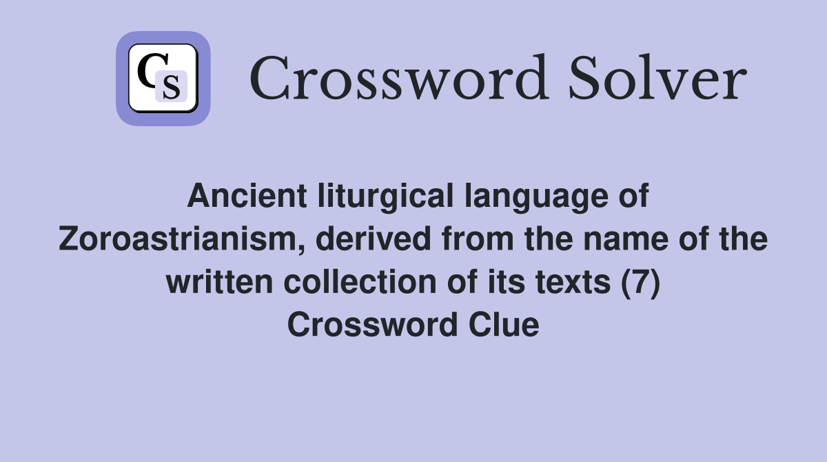 Ancient liturgical language of Zoroastrianism, derived from the name of the written collection of its texts (7) Crossword Clue