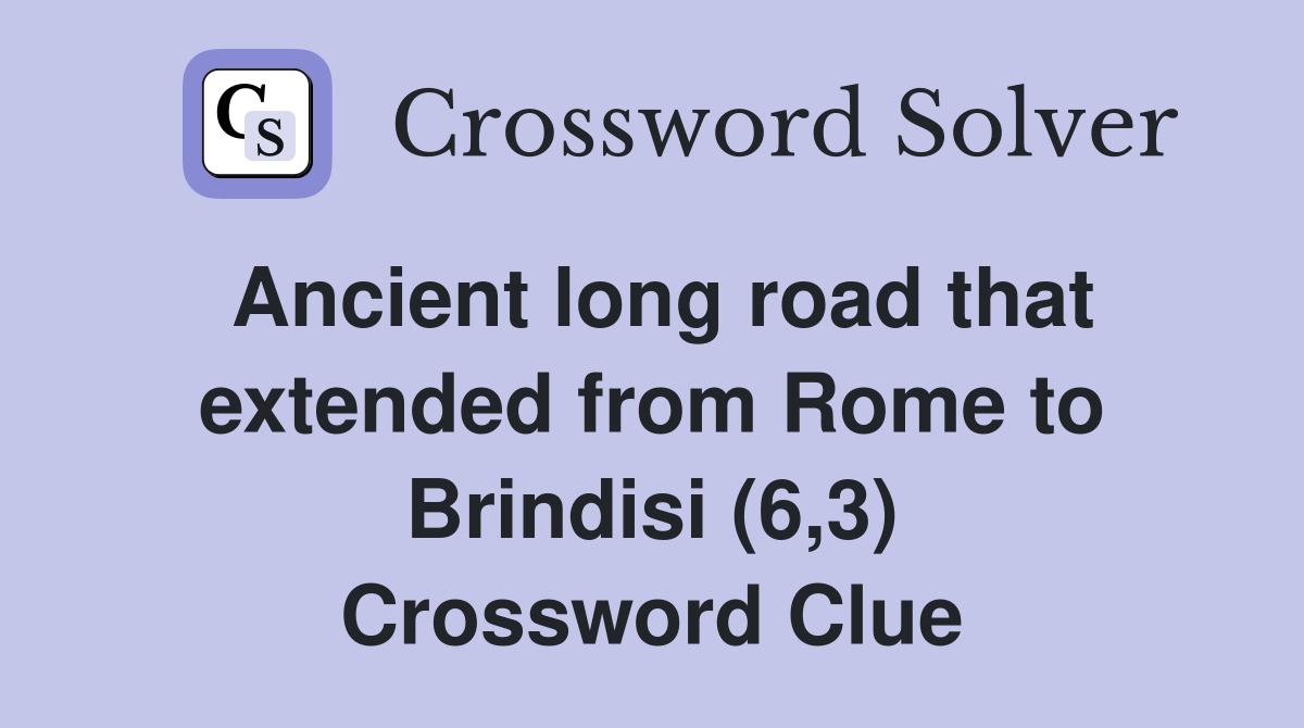 Ancient long road that extended from Rome to Brindisi (6,3) Crossword Clue