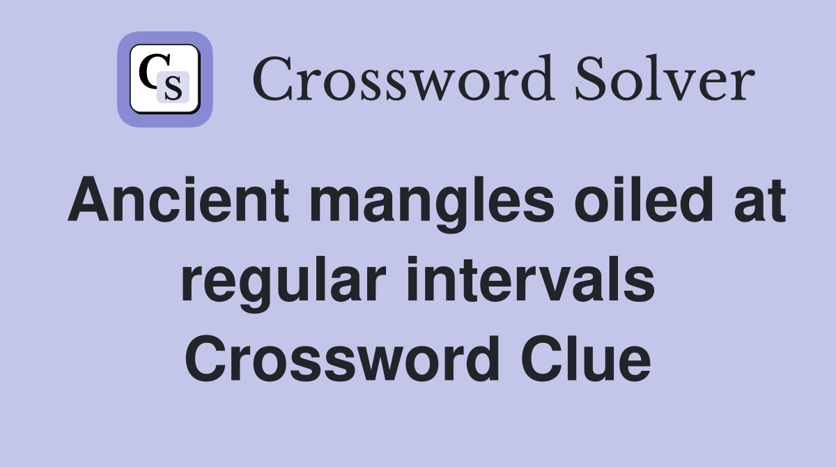 Ancient mangles oiled at regular intervals Crossword Clue