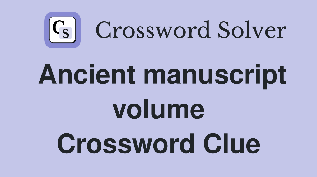 Ancient manuscript volume Crossword Clue