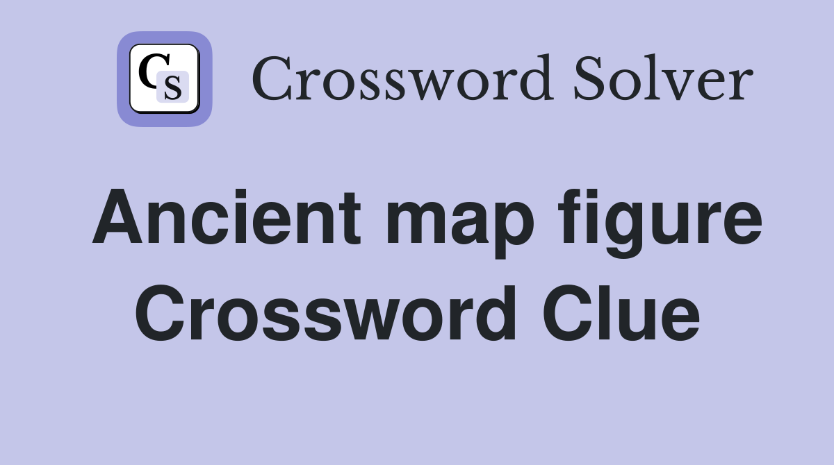 Ancient map figure Crossword Clue