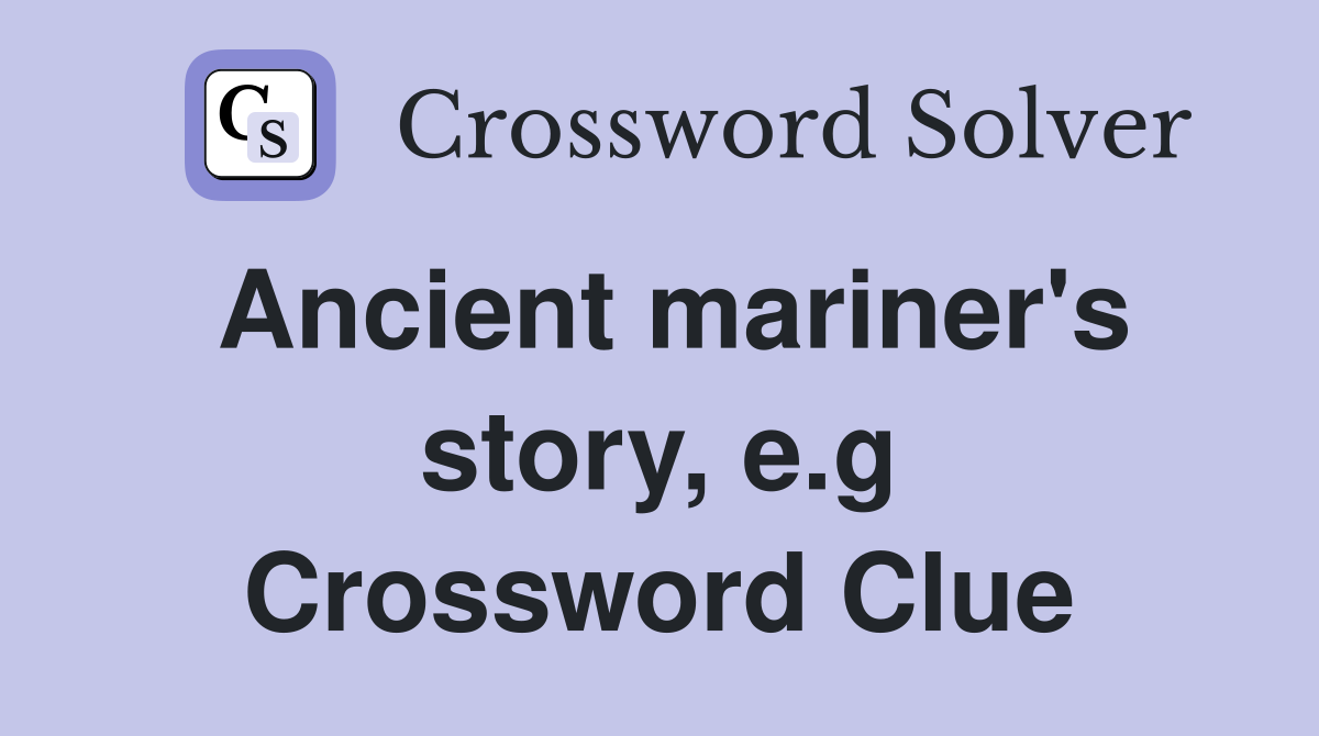 Ancient mariner's story, e.g Crossword Clue