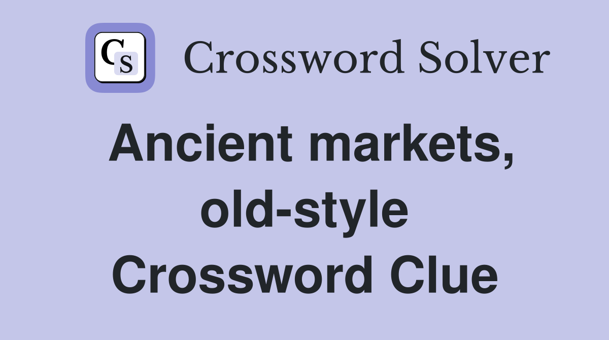Ancient markets, old-style Crossword Clue