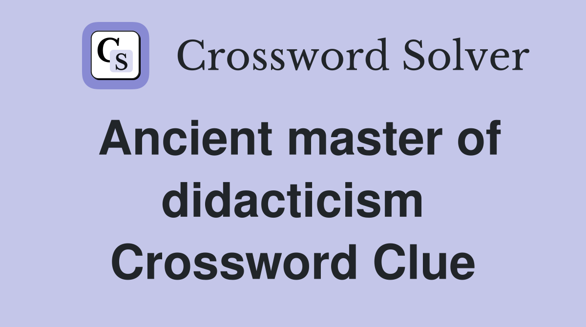 Ancient master of didacticism Crossword Clue