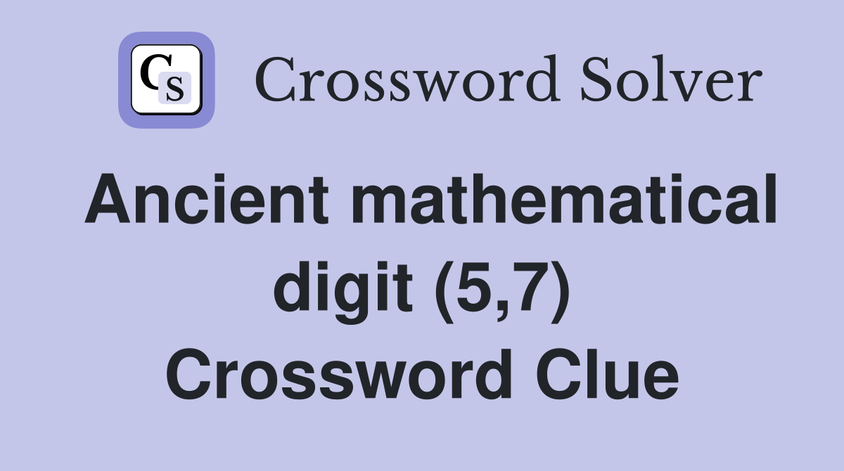 Ancient mathematical digit (5,7) Crossword Clue