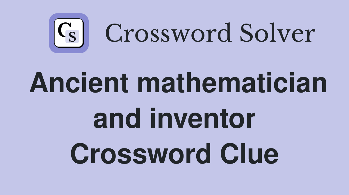 Ancient mathematician and inventor Crossword Clue