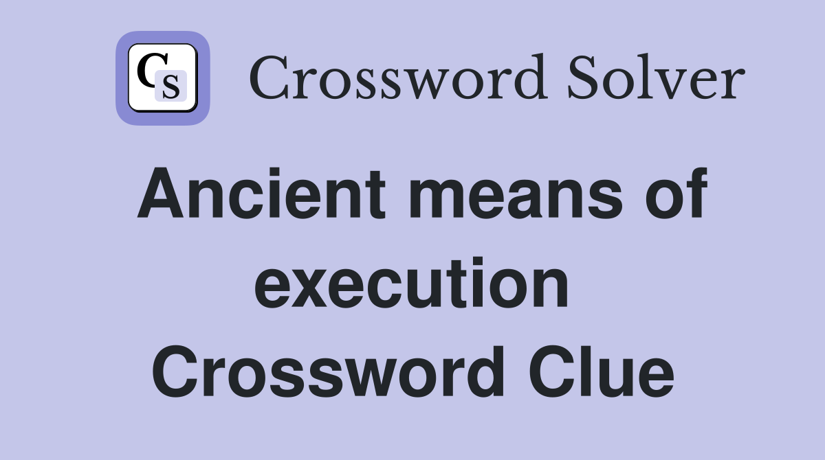 Ancient means of execution Crossword Clue