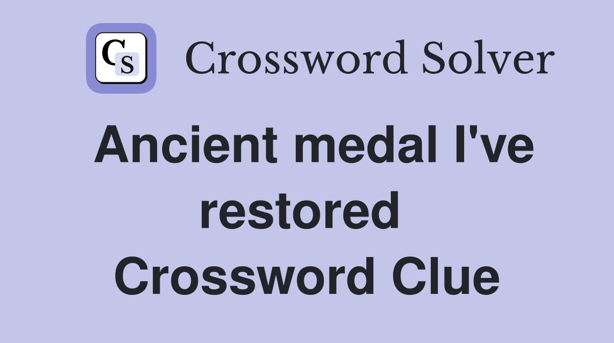 Ancient medal I've restored  Crossword Clue