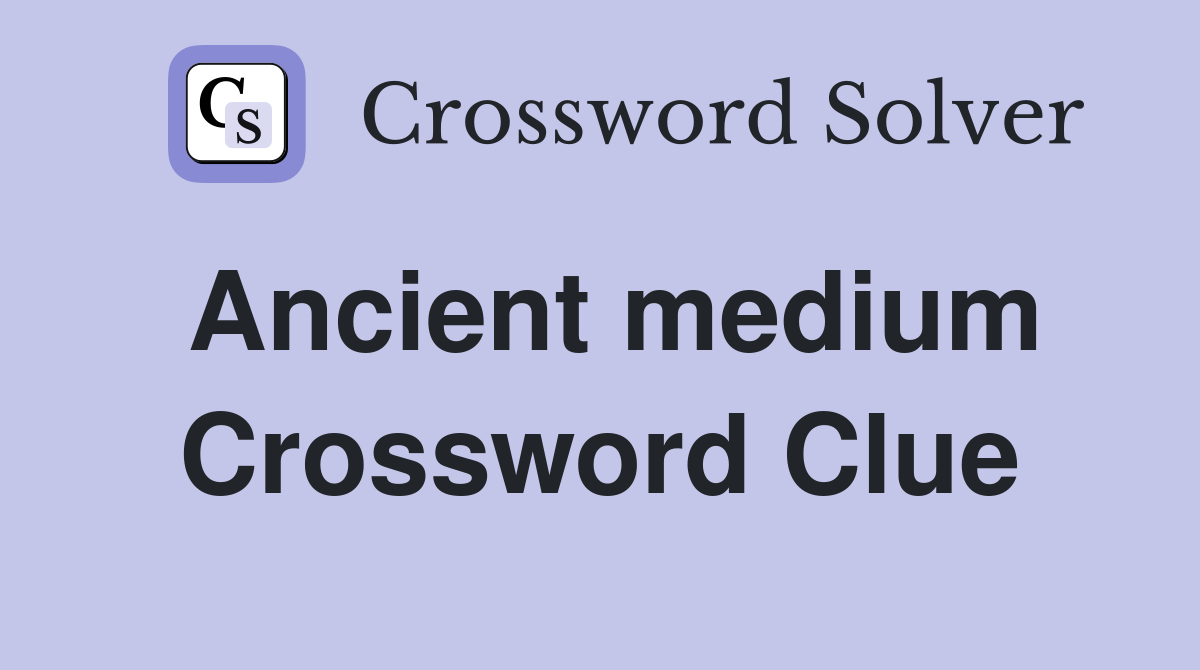 Ancient medium Crossword Clue